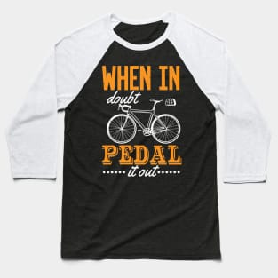 When In Doubt Pedal It Out Baseball T-Shirt
